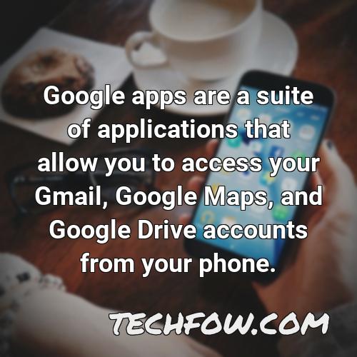 google apps are a suite of applications that allow you to access your gmail google maps and google drive accounts from your phone