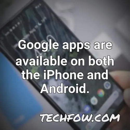 google apps are available on both the iphone and android