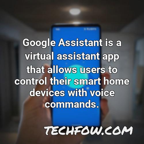 google assistant is a virtual assistant app that allows users to control their smart home devices with voice commands