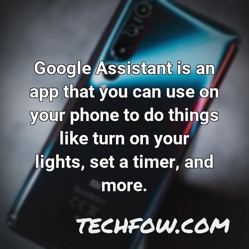 google assistant is an app that you can use on your phone to do things like turn on your lights set a timer and more