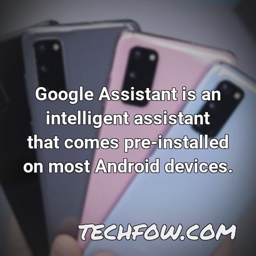 google assistant is an intelligent assistant that comes pre installed on most android devices