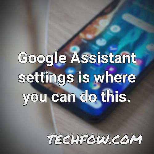 google assistant settings is where you can do this