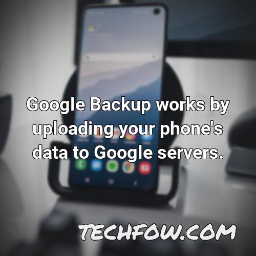 google backup works by uploading your phone s data to google servers