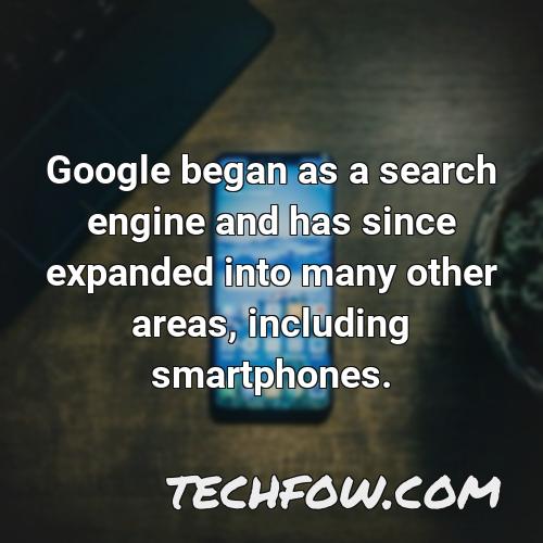 google began as a search engine and has since expanded into many other areas including smartphones