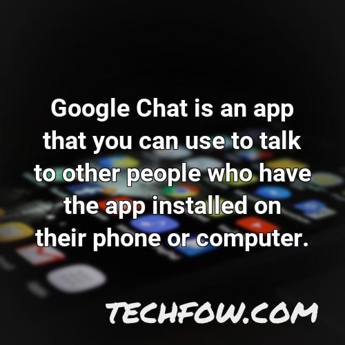 google chat is an app that you can use to talk to other people who have the app installed on their phone or computer