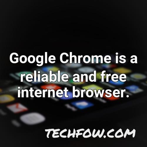 google chrome is a reliable and free internet browser