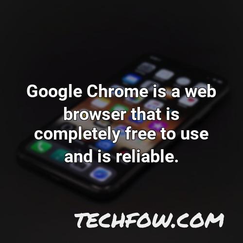 google chrome is a web browser that is completely free to use and is reliable