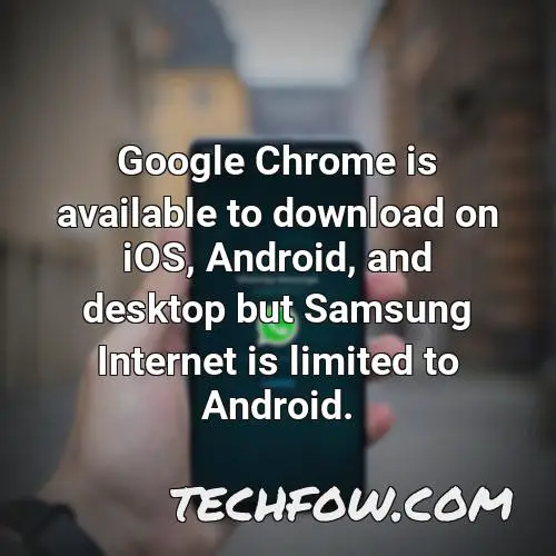 google chrome is available to download on ios android and desktop but samsung internet is limited to android