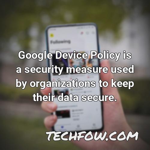 google device policy is a security measure used by organizations to keep their data secure