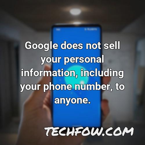 google does not sell your personal information including your phone number to anyone