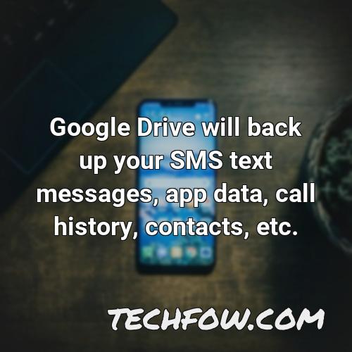 google drive will back up your sms text messages app data call history contacts etc