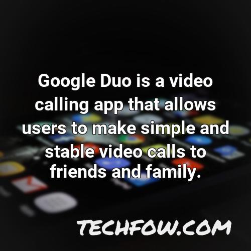 google duo is a video calling app that allows users to make simple and stable video calls to friends and family