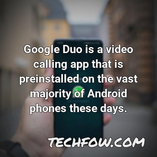 google duo is a video calling app that is preinstalled on the vast majority of android phones these days 1