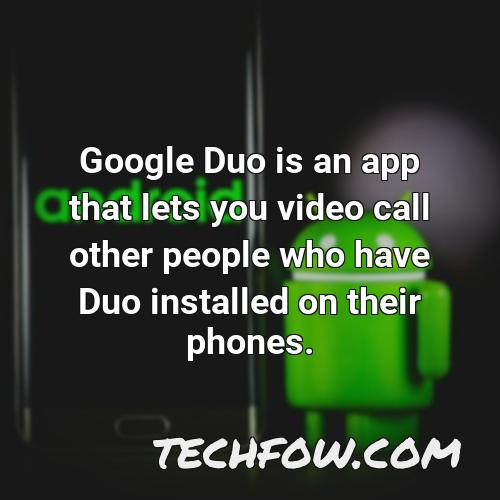 google duo is an app that lets you video call other people who have duo installed on their phones