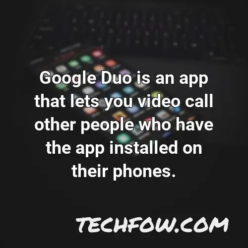 google duo is an app that lets you video call other people who have the app installed on their phones