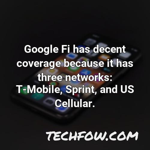 google fi has decent coverage because it has three networks t mobile sprint and us cellular