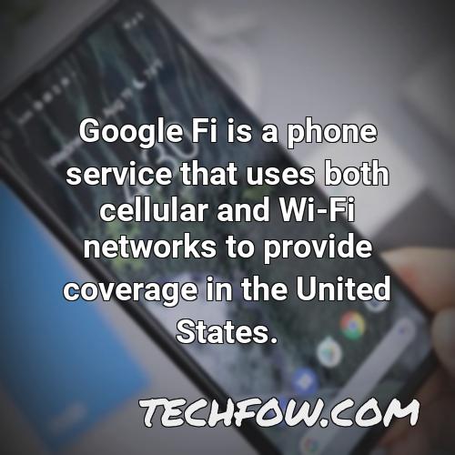 google fi is a phone service that uses both cellular and wi fi networks to provide coverage in the united states