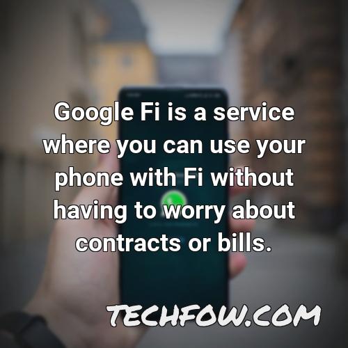 google fi is a service where you can use your phone with fi without having to worry about contracts or bills