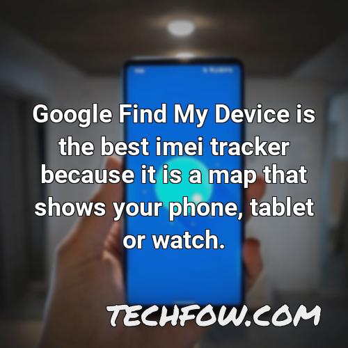 google find my device is the best imei tracker because it is a map that shows your phone tablet or watch