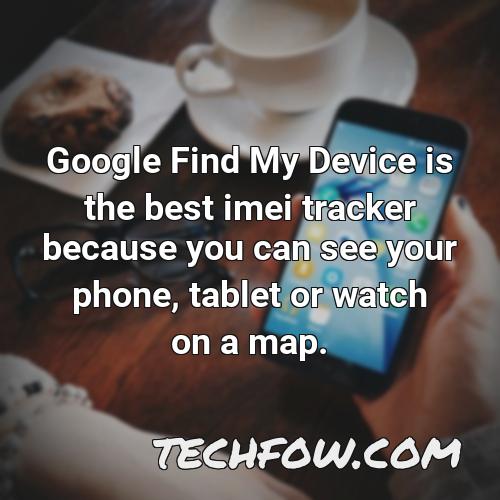 google find my device is the best imei tracker because you can see your phone tablet or watch on a map 2