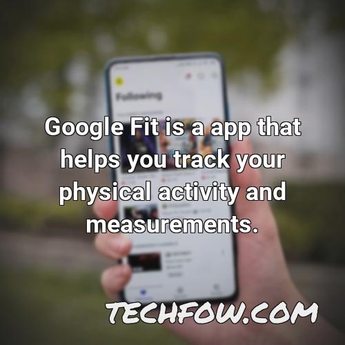 google fit is a app that helps you track your physical activity and measurements