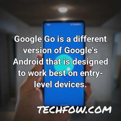 google go is a different version of google s android that is designed to work best on entry level devices