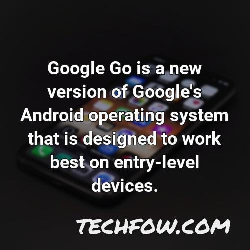 google go is a new version of google s android operating system that is designed to work best on entry level devices