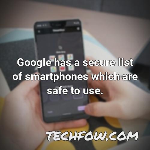 google has a secure list of smartphones which are safe to use