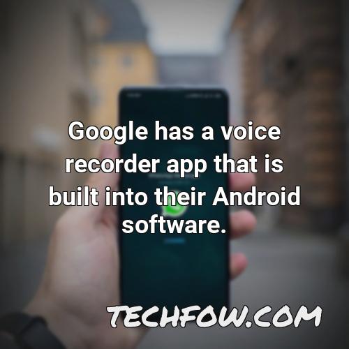 google has a voice recorder app that is built into their android software