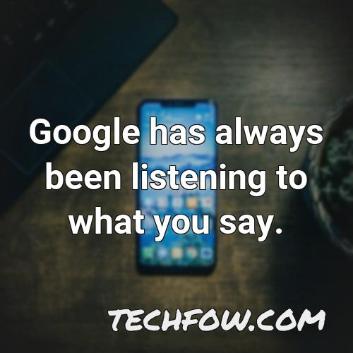 google has always been listening to what you say
