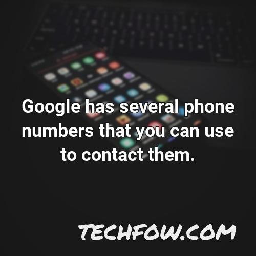 google has several phone numbers that you can use to contact them