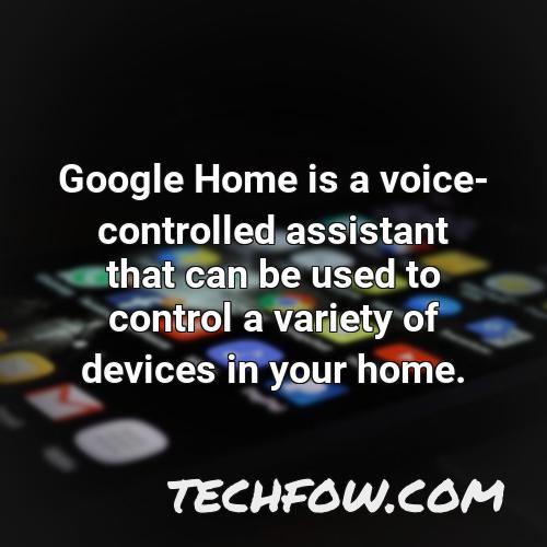 google home is a voice controlled assistant that can be used to control a variety of devices in your home