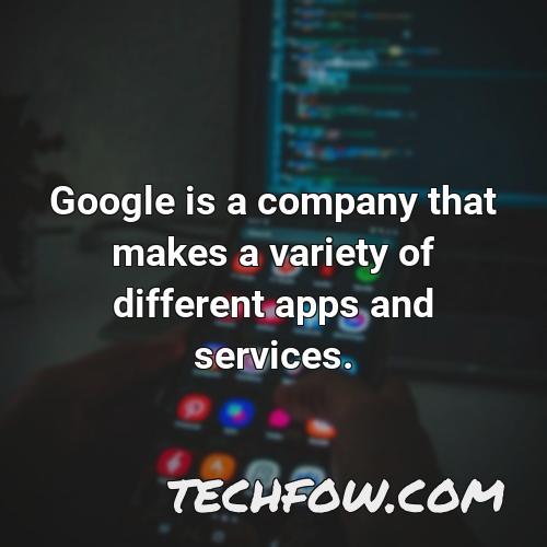 google is a company that makes a variety of different apps and services