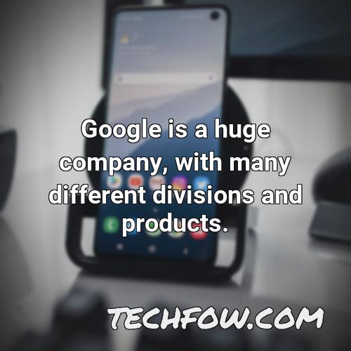 google is a huge company with many different divisions and products