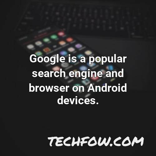 google is a popular search engine and browser on android devices
