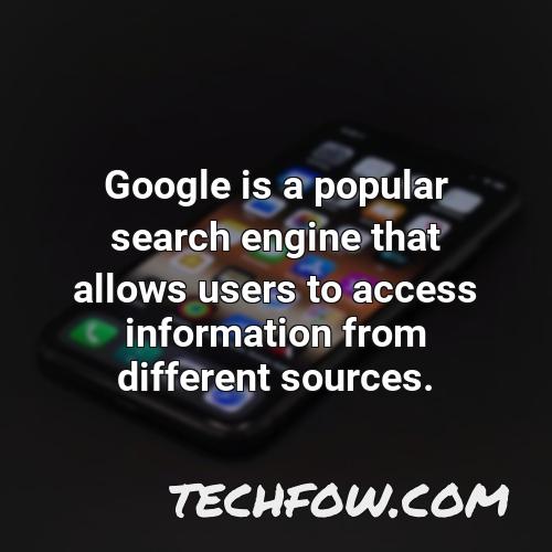 google is a popular search engine that allows users to access information from different sources