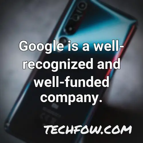 google is a well recognized and well funded company