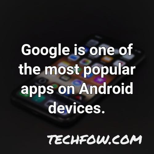 google is one of the most popular apps on android devices