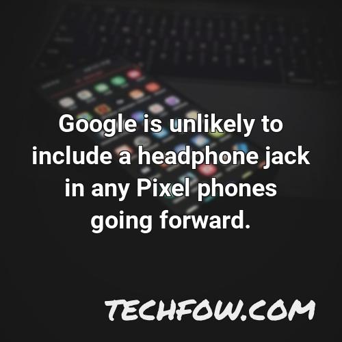google is unlikely to include a headphone jack in any pixel phones going forward 2