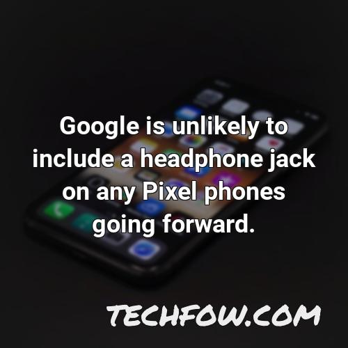 google is unlikely to include a headphone jack on any pixel phones going forward