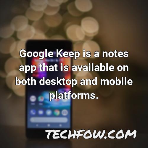 google keep is a notes app that is available on both desktop and mobile platforms