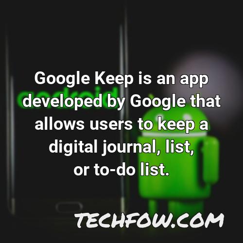 google keep is an app developed by google that allows users to keep a digital journal list or to do list