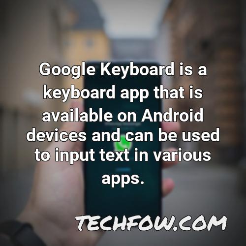 google keyboard is a keyboard app that is available on android devices and can be used to input text in various apps