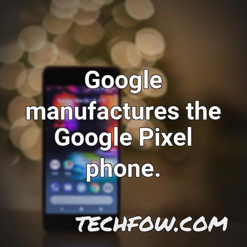 google manufactures the google pixel phone
