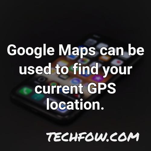 google maps can be used to find your current gps location