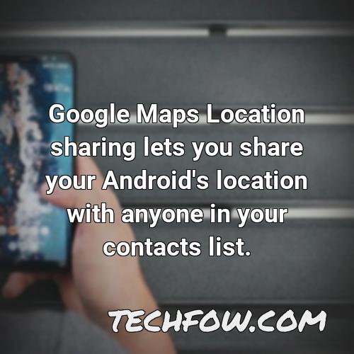 google maps location sharing lets you share your android s location with anyone in your contacts list