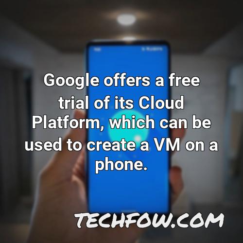 google offers a free trial of its cloud platform which can be used to create a vm on a phone