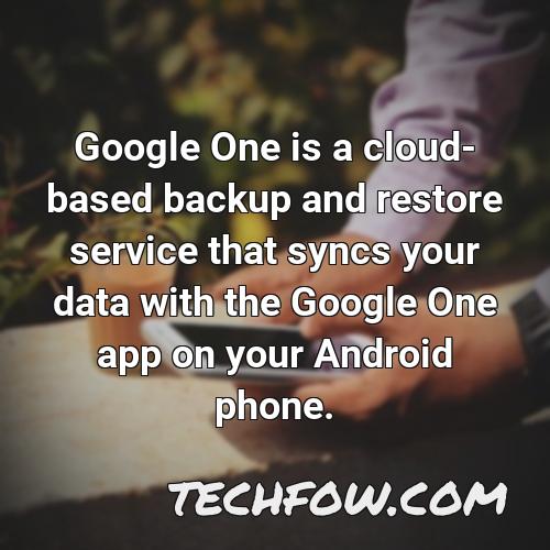 google one is a cloud based backup and restore service that syncs your data with the google one app on your android phone