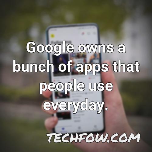 google owns a bunch of apps that people use everyday