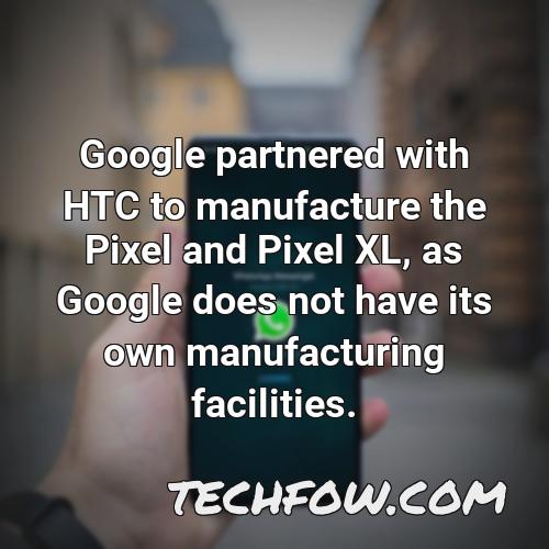 google partnered with htc to manufacture the pixel and pixel xl as google does not have its own manufacturing facilities